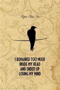 I Remained Too Much Inside My Head And Ended Up Losing My Mind: Edgar Allan Poe Notebook Journal Composition Blank Lined Diary Notepad 120 Pages Paperback