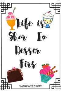 Life is Short Eat Dessert First