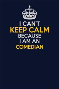 I Can't Keep Calm Because I Am An Comedian