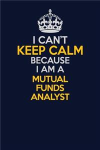 I Can't Keep Calm Because I Am A Mutual funds analyst