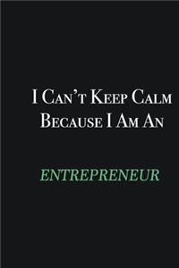 I cant Keep Calm because I am an Entrepreneur