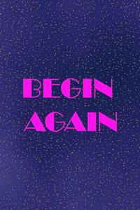 Begin again