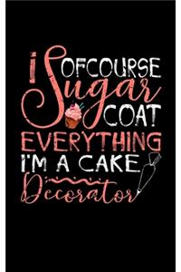 Of Course I Sugarcoat Everything I'm A Cake Decorator