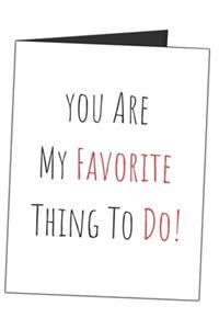 You Are My Favorite Thing To Do!