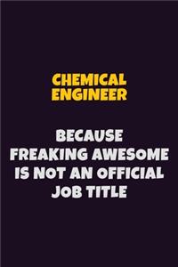 Chemical engineer Because Freaking Awesome is not An Official Job Title