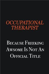 Occupational Therapist because freeking awsome is not an official title