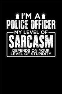 I'm a Police Officer My Level of Sarcasm Depends on your Level of Stupidity