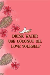 Drink Water Use Coconut Oil Love Yourself