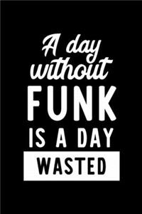 A Day Without Funk Is A Day Wasted