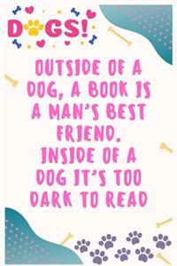 Outside of a dog, a book is a man's best friend. Inside of a dog it's too dark to read