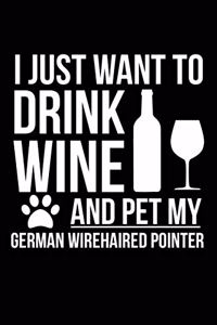 I just want to drink wine and pet my German Wirehaired Pointer dog mom dog dad Wine lover Journal Notebook
