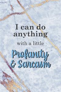 I Can Do Anything With A Little Profanity & Sarcasm