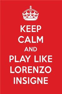 Keep Calm and Play Like Lorenzo Insigne: Lorenzo Insigne Designer Notebook