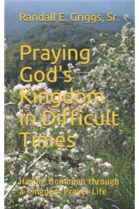 Praying God's Kingdom in Difficult Times