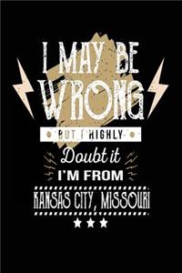 I May Be Wrong But I Highly Doubt It I'm From Kansas City, Missouri