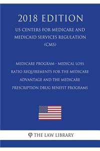 Medicare Program - Medical Loss Ratio Requirements for the Medicare Advantage and the Medicare Prescription Drug Benefit Programs (US Centers for Medicare and Medicaid Services Regulation) (CMS) (2018 Edition)