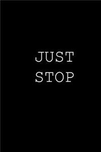 Just stop