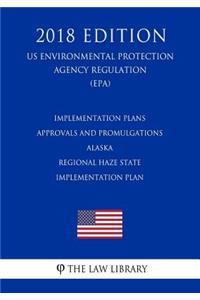 Implementation Plans - Approvals and Promulgations - Alaska - Regional Haze State Implementation Plan (Us Environmental Protection Agency Regulation) (Epa) (2018 Edition)