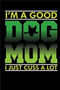 I'm a Good Dog Mom I Just Cuss A Lot