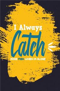 I Always Catch More Fish When I'm Alone
