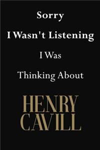 Sorry I Wasn't Listening I Was Thinking About Henry Cavill
