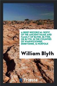 A Brief Historical Sketc of the Ancient Name and Family of Blithe, Blythe, or Blyth, in the ...