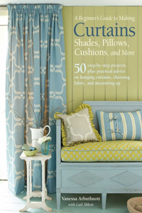 A Beginner's Guide to Making Curtains, Shades, Pillows, Cushions, and More