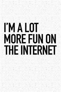 I'm a Lot More Fun on the Internet