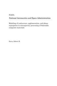 Modeling of Coalescence, Agglomeration, and Phase Segregation in Microgravity Processing of Bimetallic Composite Materials