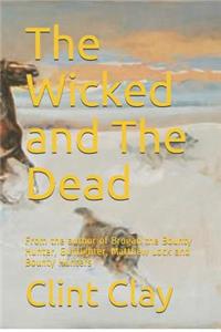 The Wicked and the Dead: From the Author of Brogan the Bounty Hunter, Gunfighter, Matthew Lock and Bounty Hunters