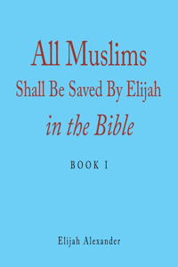 All Muslims Shall Be Saved by Elijah in the Bible