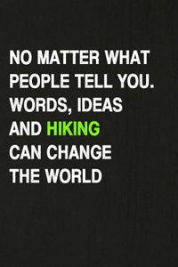 No Matter What People Tell You. Words, Ideas and Hiking Can Change the World