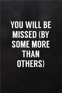 You Will Be Missed (by Some More Than Others)