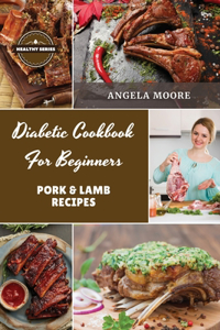 Diabetic Cookbook for Beginners - Pork and Lamb