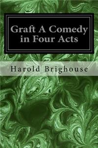 Graft A Comedy in Four Acts