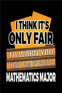I Think It's Only Fair To Warn You That I Am In Fact A Mathematics Major