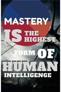 Mastery Is The Highest Form of human Intelligence