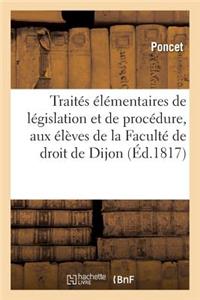 Traités Élémentaires de Législation Et de Procédure, Aux Élèves de la Faculté de Droit de Dijon