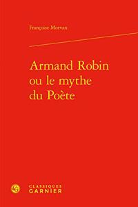 Armand Robin Ou Le Mythe Du Poete