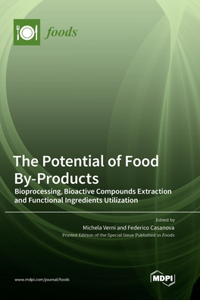 Potential of Food By-Products: Bioprocessing, Bioactive Compounds Extraction and Functional Ingredients Utilization