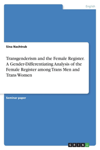 Transgenderism and the Female Register. A Gender-Differentiating Analysis of the Female Register among Trans Men and Trans Women