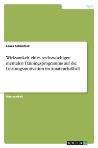 Wirksamkeit eines sechswöchigen mentalen Trainingsprogramms auf die Leistungsmotivation im Amateurfußball