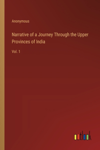 Narrative of a Journey Through the Upper Provinces of India