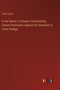 In the Matter of Charges Presented by Certain Professors Against the President of Union College