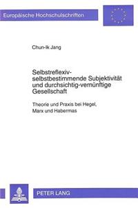 Selbstreflexiv-Selbstbestimmende Subjektivitaet Und Durchsichtig-Vernuenftige Gesellschaft