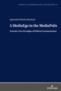 A MediaEgo in the MediaPolis. Towards a New Paradigm of Political Communication