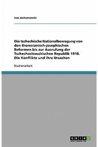 tschechische Nationalbewegung von den theresianisch-josephischen Reformen bis zur Ausrufung der Tschechoslowakischen Republik 1918. Die Konflikte und ihre Ursachen