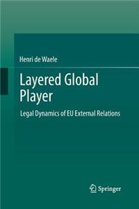 Layered Global Player: Legal Dynamics of Eu External Relations