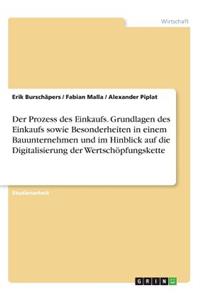 Der Prozess des Einkaufs. Grundlagen des Einkaufs sowie Besonderheiten in einem Bauunternehmen und im Hinblick auf die Digitalisierung der Wertschöpfungskette
