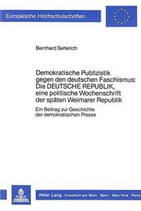 Demokratische Publizistik Gegen Den Deutschen Faschismus: Die «Deutsche Republik», Eine Politische Wochenschrift Der Spaeten Weimarer Republik